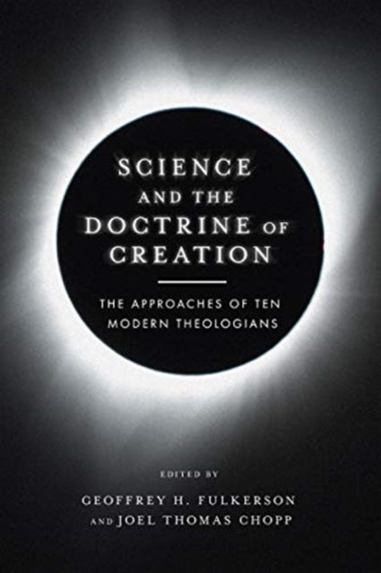 Book cover of: Science and the Doctrine of Creation – The Approaches of Ten Modern Theologians. By: Geoffrey H. Fulkerson