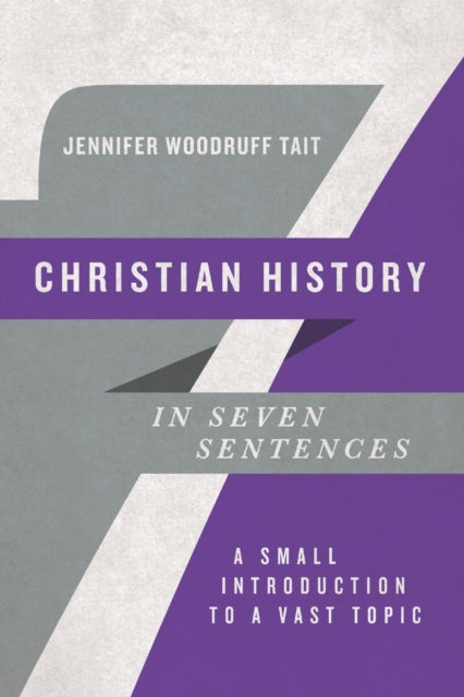 Book cover of: Christian History in Seven Sentences – A Small Introduction to a Vast Topic. By: Jennifer Woodruff Tait