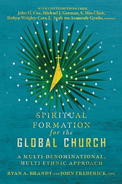 Book cover of: Spiritual Formation for the Global Church – A Multi–Denominational, Multi–Ethnic Approach. By: Ryan A. Brandt