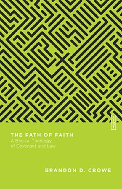 Book cover of: Path of Faith – A Biblical Theology of Covenant and Law. By: Brandon D. Crowe
