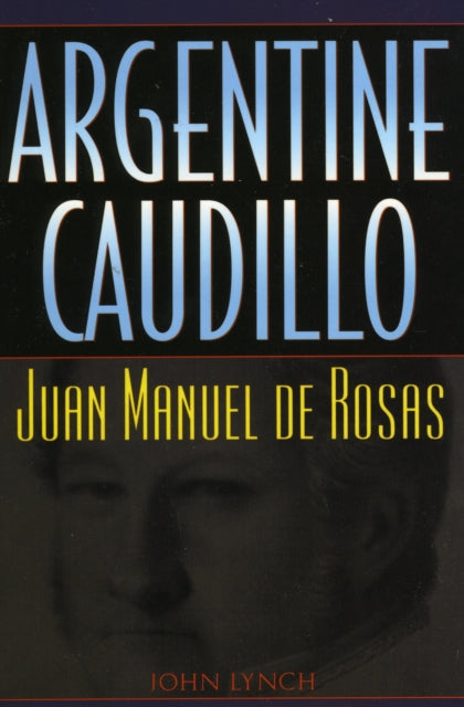 Book cover of: Argentine Caudillo. By: John Lynch