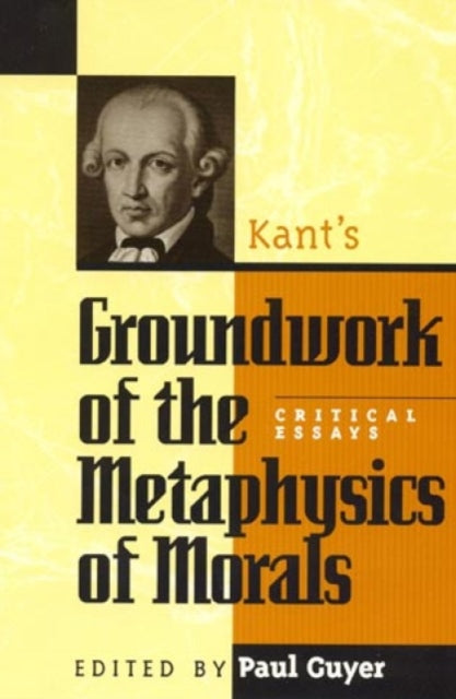Book cover of: Kant's Groundwork of the Metaphysics of Morals. By: Paul Guyer