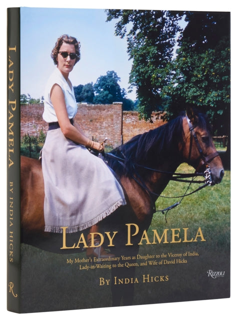Lady Pamela, My Mother's Extraordinary Years as Daughter to the Viceroy of India, Lady-in-Waiting to the Queen, and Wife of David Hicks 9780847828623 India Hicks