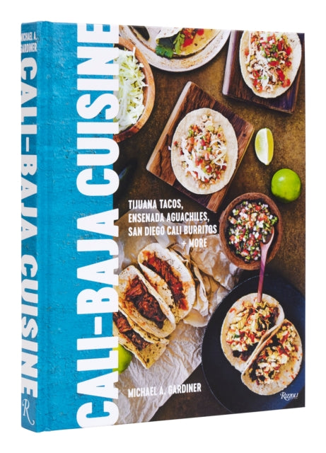 Cali Baja Cuisine, Tijuana Tacos, Ensenada Aguachiles, San Diego Cali Burritos + more 9780847873555 Michael A. Gardiner