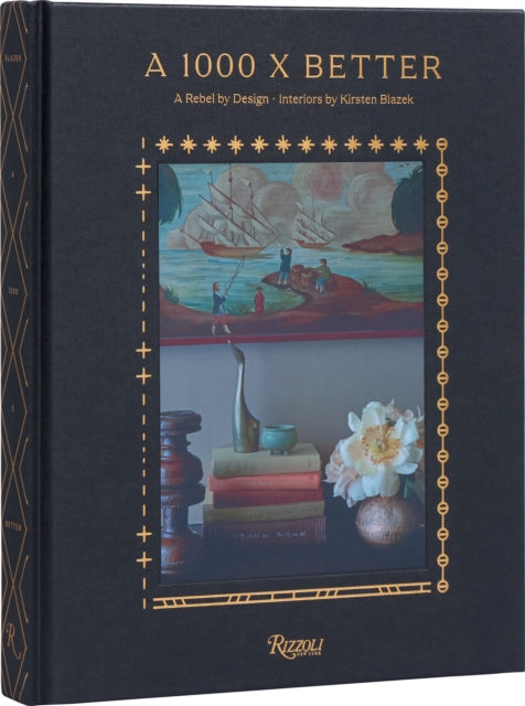 1000 x Better Design, A Rebel by Design * Interiors by Kirsten Blazek 9780847899609 Kirsten Blazek