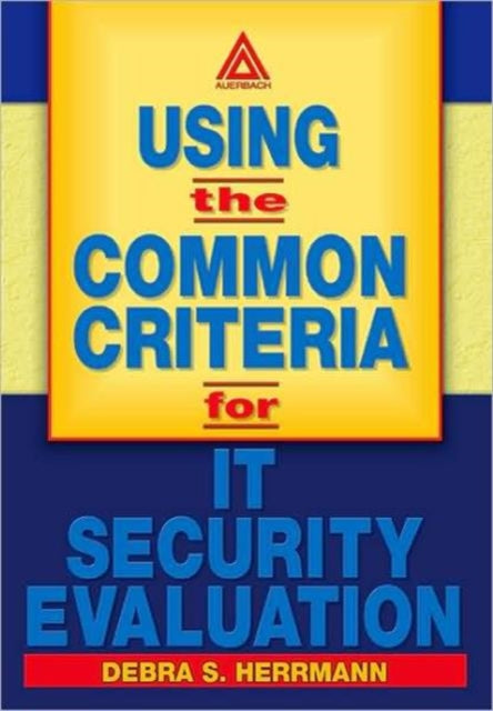 Book cover of: Using the Common Criteria for IT Security Evaluation. By: Debra S. Herrmann