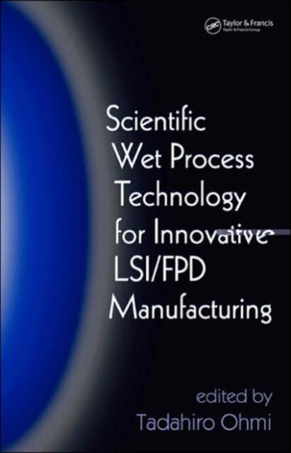 Book cover of: Scientific Wet Process Technology for Innovative LSI/FPD Manufacturing. By: Tadahiro Ohmi