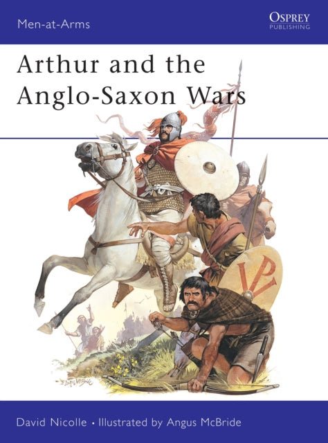 Book cover of: Arthur and the Anglo-Saxon Wars. By: David Nicolle