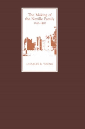 Making of the Neville Family in England, 1166-1400