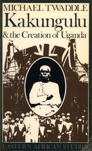 Book cover of: Kakungulu and the Creation of Uganda, 1868-1928