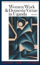Book cover of: Women, Work and Domestic Virtue in Uganda 1900-2003. By: Grace Bantebya-Kyomuhendo