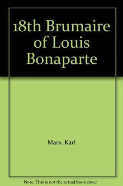 Book cover of: Eighteenth Brumaire of Louis Bonaparte. By: Karl Marx