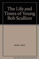Book cover of: Life and Times of Young Bob Scallion. By: Mick Martin