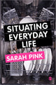 Book cover of: Situating Everyday Life. By: Sarah Pink