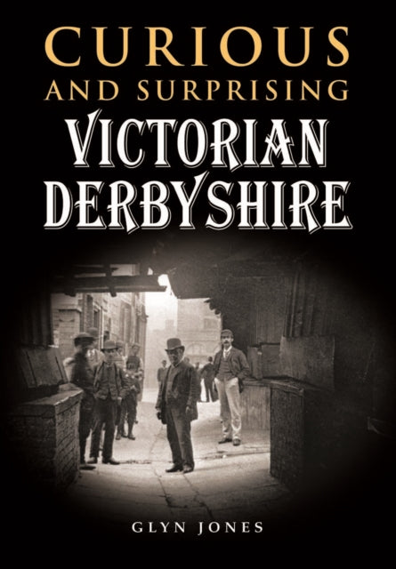 Book cover of: Curious and Surprising Victorian Derbyshire. By: Glyn Jones
