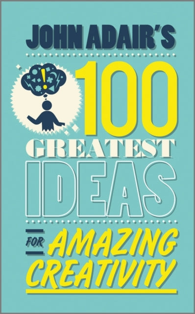 Book cover of: John Adair's 100 Greatest Ideas for Amazing Creativity. By: John Adair