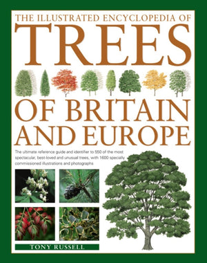 Illustrated Encyclopedia of Trees of Britain and Europe, The Ultimate Reference Guide and Identifier to 550 of the Most Spectacular, Best-Loved and Unusual Trees, with 1600 Specially Commissioned Illustrations and Photographs