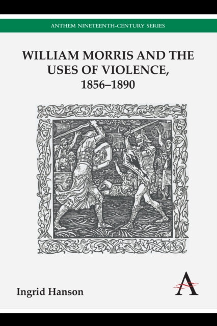 Book cover of: William Morris and the Uses of Violence, 1856–1890