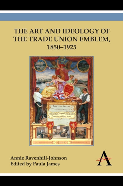 Book cover of: Art and Ideology of the Trade Union Emblem, 1850–1925. By: Annie Ravenhill-Johnson