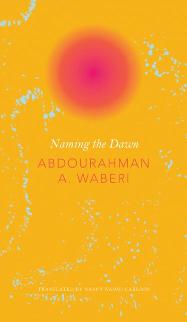 Book cover of: Naming the Dawn. By: Abdourahman A. Waberi