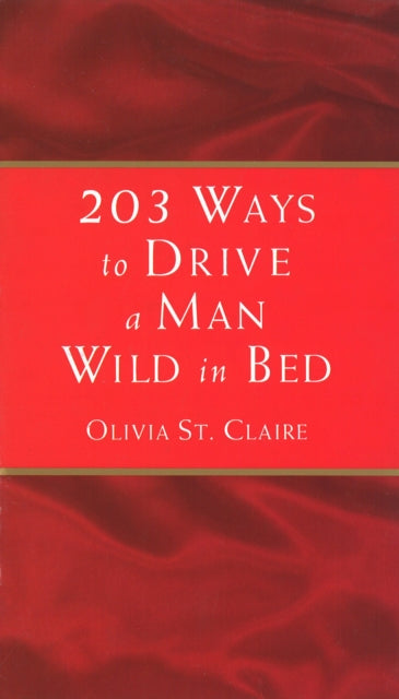 Book cover of: 203 Ways to Drive a Man Wild in Bed. By: Olivia St. Claire