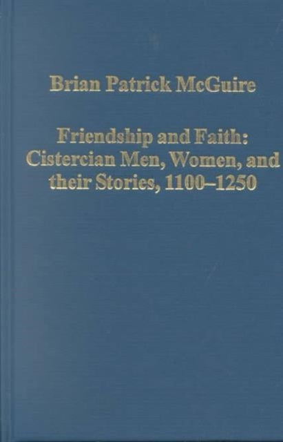 Book cover of: Friendship and Faith: Cistercian Men, Women, and Their Stories, 1100-1250. By: Brian Patrick McGuire