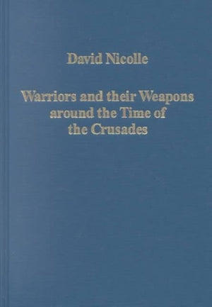 Warriors and their Weapons around the Time of the Crusades