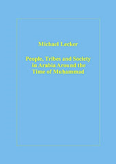 Book cover of: People, Tribes and Society in Arabia Around the Time of Muhammad. By: Michael Lecker