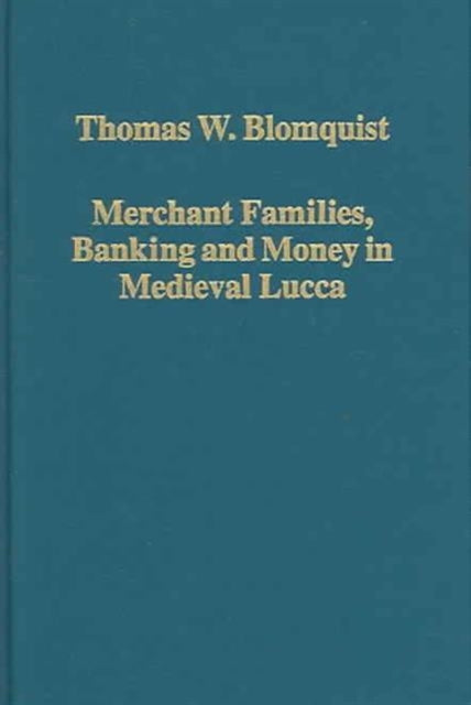 Book cover of: Merchant Families, Banking and Money in Medieval Lucca. By: Thomas W. Blomquist
