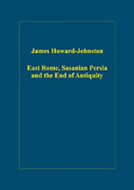 Book cover of: East Rome, Sasanian Persia and the End of Antiquity. By: James Howard-Johnston