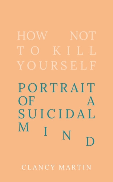 Book cover of: How Not to Kill Yourself. By: Clancy Martin