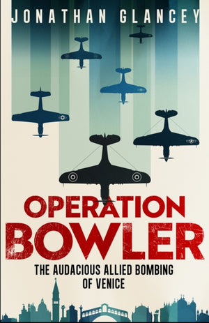 Operation Bowler, The Audacious Allied Bombing of Venice
