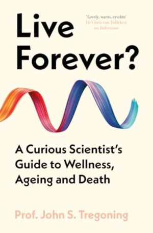 Live Forever?, A Curious Scientist’s Guide to Wellness, Ageing and Death