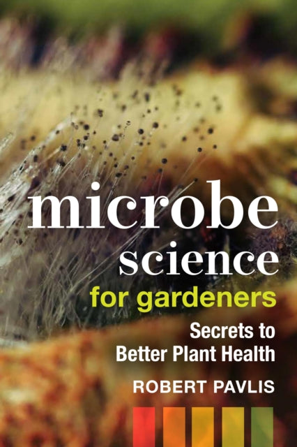 Book cover of: Microbe Science for Gardeners. By: Robert Pavlis