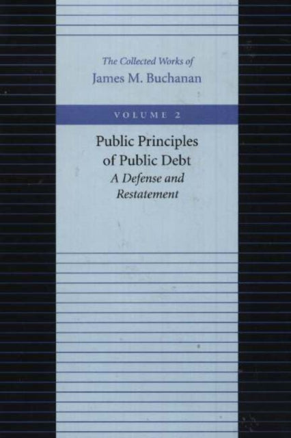 Book cover of: Public Principles of Public Debt -- A Defense & Restatement. By: James M. Buchanan