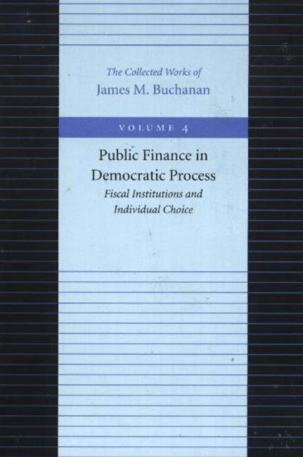 Book cover of: Public Finance in Democratic Process -- Fiscal Institutions & Individual Choice. By: James M. Buchanan