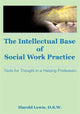 Book cover of: Intellectual Base of Social Work Practice. By: Harold Lewis