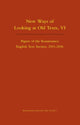 Book cover of: New Ways of Looking at Old Texts, VI – Papers of the Renaissance English Text Society 2011–2016. By: Arthur F. Marotti