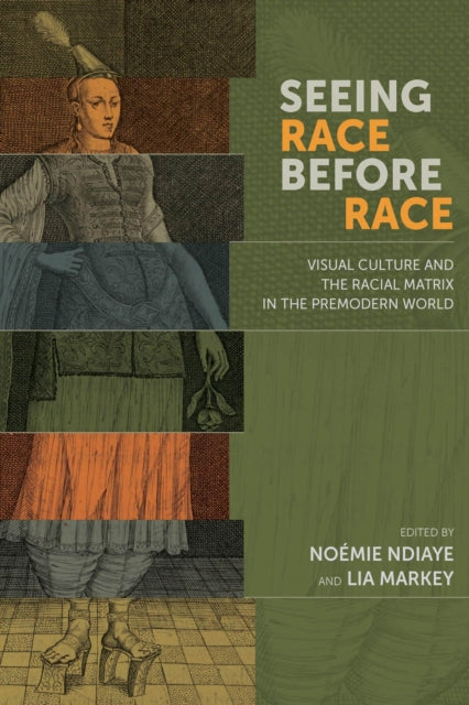 Book cover of: Seeing Race Before Race – Visual Culture and the Racial Matrix in the Premodern World. By: Noémie Ndiaye