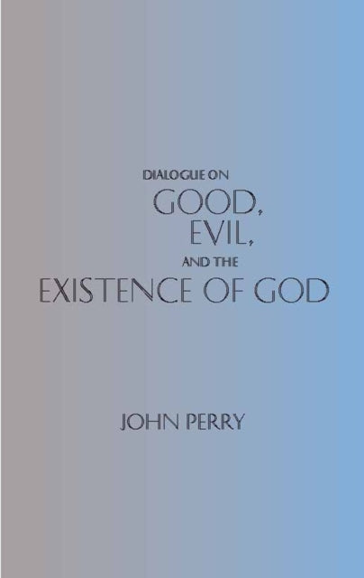 Book cover of: Dialogue on Good, Evil, and the Existence of God. By: John Perry