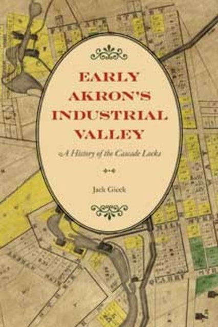 Book cover of: Early Akron's Industrial Valley. By: Jack Gieck