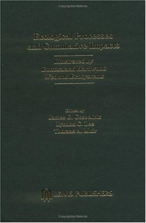 Ecological Processes and Cumulative Impacts Illustrated by Bottomland Hardwood Wetland EcosystemsLewis Publishers, Inc.