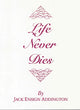 Book cover of: Life Never Dies. By: Jack Ensign Addington