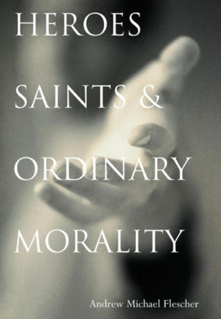 Book cover of: Heroes, Saints, and Ordinary Morality. By: Andrew Michael Flescher