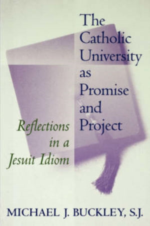 The Catholic University as Promise and Project