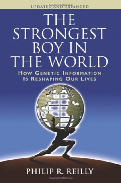 Book cover of: Strongest Boy in the World: How Genetic Information Is Reshaping Our Lives, Updated and Expanded Edition. By: Philip R. Reilly