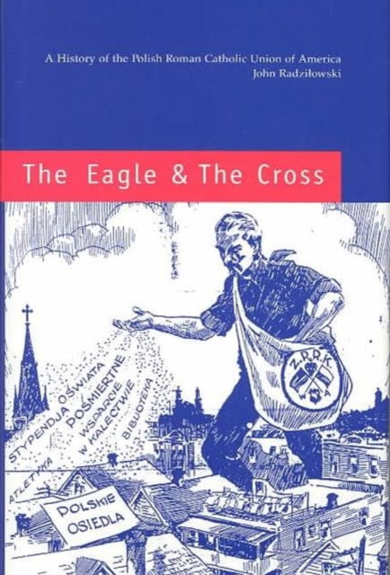 Book cover of: Eagle and the Cross – A Histroy of the Polish Roman Catholic Union of America 1873–2000