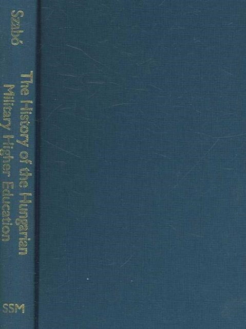 Book cover of: History of Hungarian Military Higher Education, 1947–1956. By: Miklós M. Szabó, Miklos M. Szabo