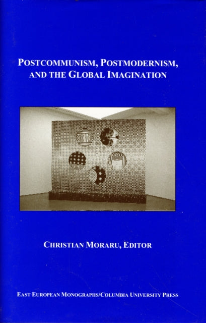 Book cover of: Postcommunism, Postmodernism, and the Global Imaginary. By: Christian Moraru