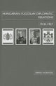 Book cover of: Hungarian–Yugoslav Relations, 1918–1927. By: Árpád Hornyák